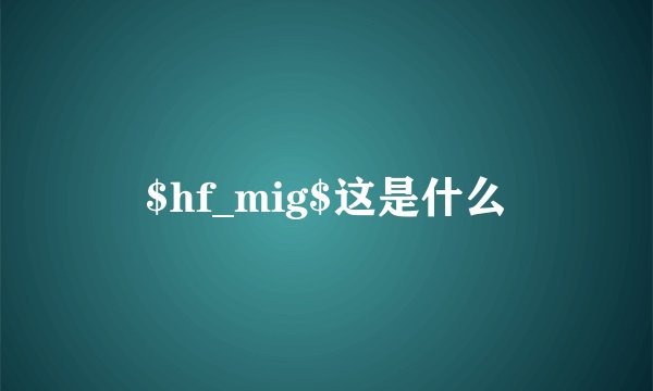 $hf_mig$这是什么