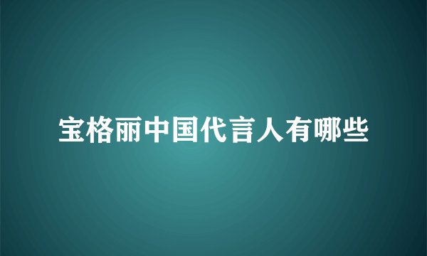 宝格丽中国代言人有哪些
