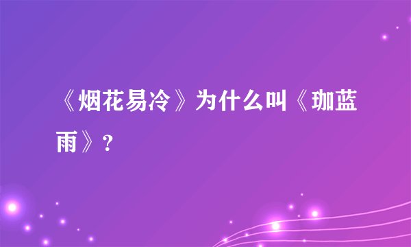 《烟花易冷》为什么叫《珈蓝雨》？