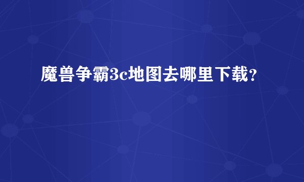 魔兽争霸3c地图去哪里下载？