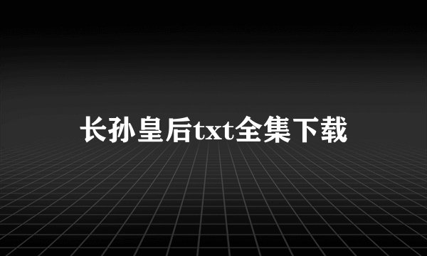 长孙皇后txt全集下载