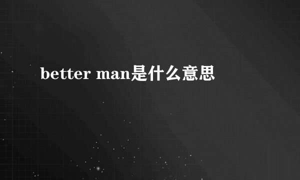 better man是什么意思