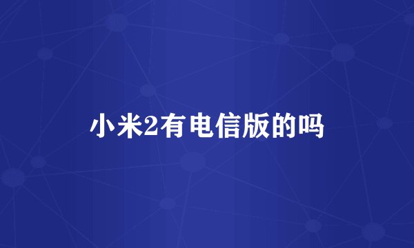 小米2有电信版的吗