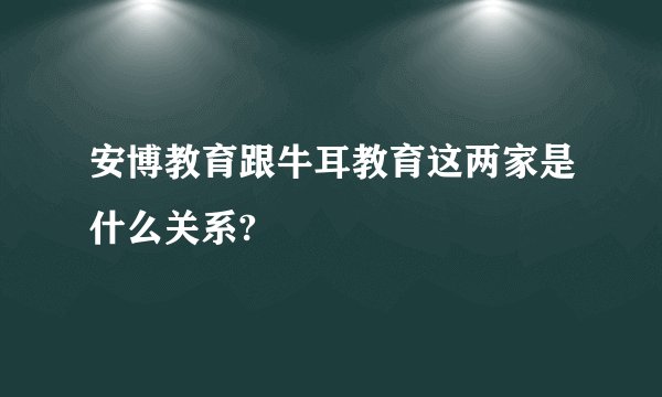 安博教育跟牛耳教育这两家是什么关系?