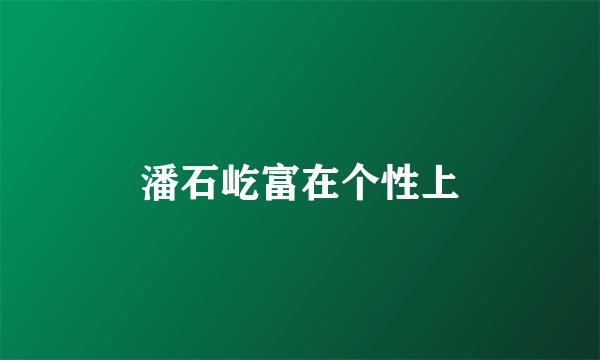 潘石屹富在个性上