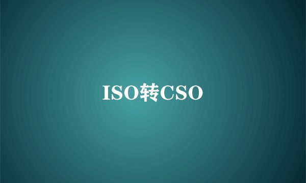 ISO转CSO