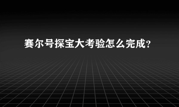 赛尔号探宝大考验怎么完成？