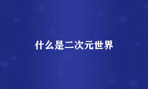 什么是二次元世界