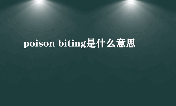 poison biting是什么意思