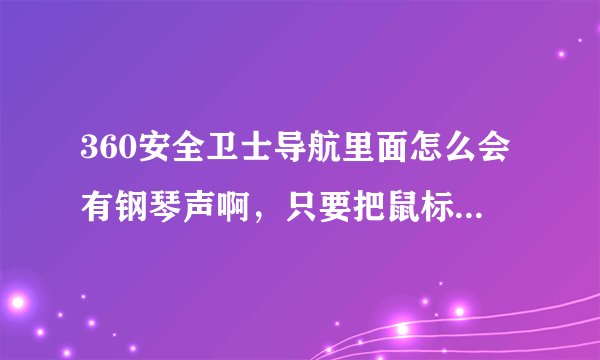 360安全卫士导航里面怎么会有钢琴声啊，只要把鼠标移动到看图就会发出钢琴声音，这是怎么回事啊？
