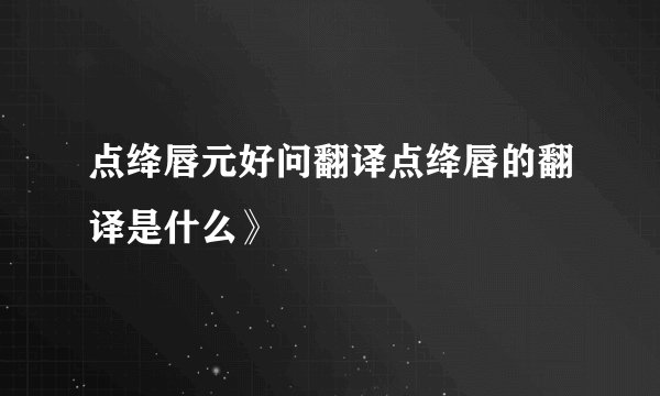 点绛唇元好问翻译点绛唇的翻译是什么》