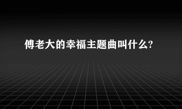 傅老大的幸福主题曲叫什么?