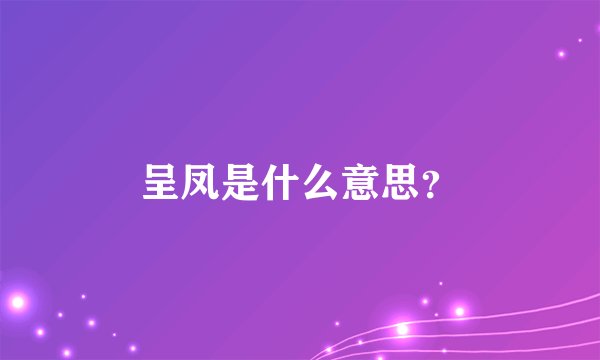 呈凤是什么意思？