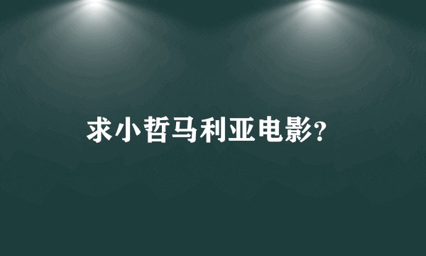 求小哲马利亚电影？