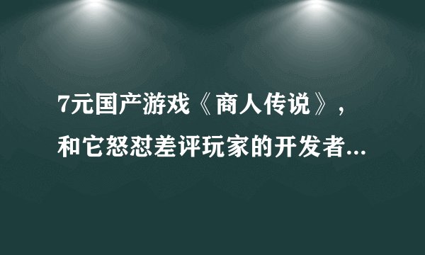 7元国产游戏《商人传说》，和它怒怼差评玩家的开发者“疯王子”