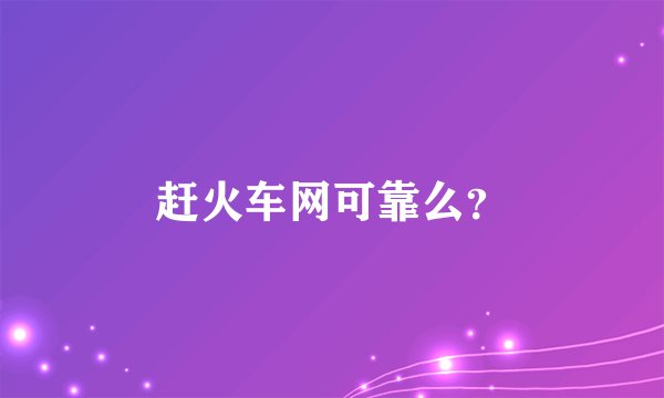 赶火车网可靠么？