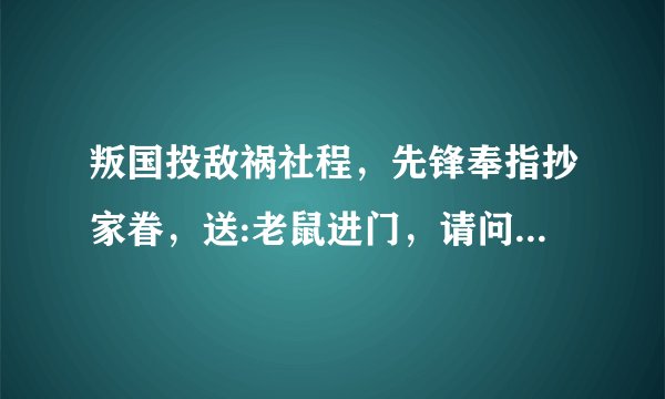 叛国投敌祸社程，先锋奉指抄家眷，送:老鼠进门，请问大神是哪个生肖