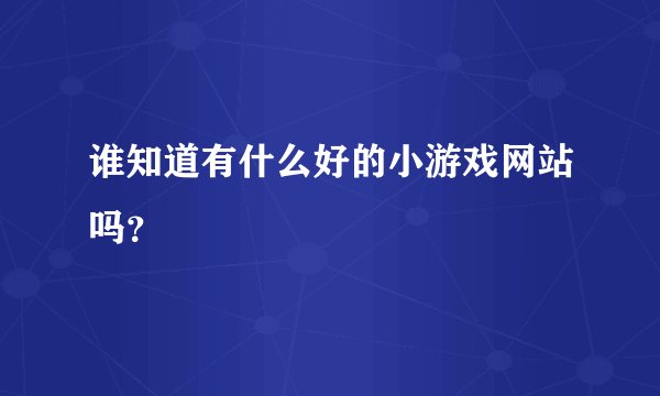 谁知道有什么好的小游戏网站吗？