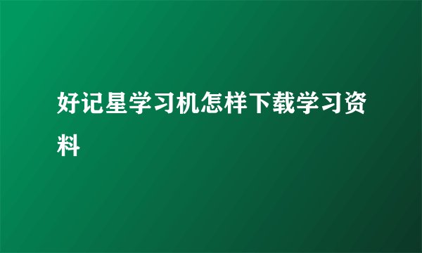 好记星学习机怎样下载学习资料