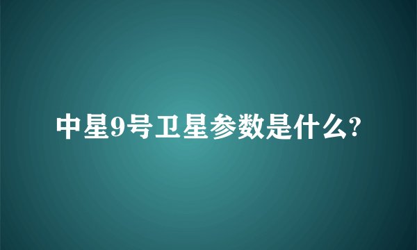 中星9号卫星参数是什么?