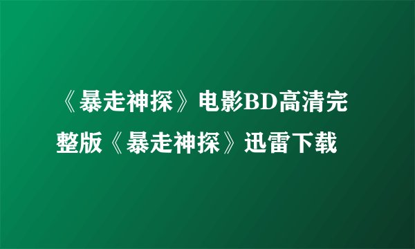 《暴走神探》电影BD高清完整版《暴走神探》迅雷下载