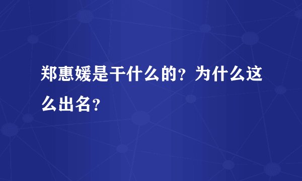 郑惠媛是干什么的？为什么这么出名？