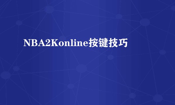 NBA2Konline按键技巧