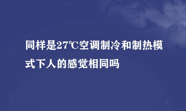 同样是27℃空调制冷和制热模式下人的感觉相同吗