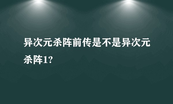 异次元杀阵前传是不是异次元杀阵1?
