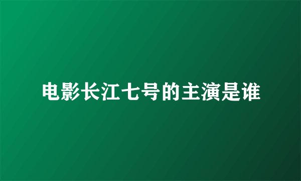 电影长江七号的主演是谁