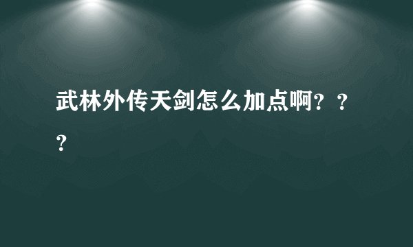 武林外传天剑怎么加点啊？？？