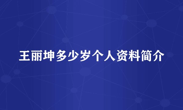 王丽坤多少岁个人资料简介