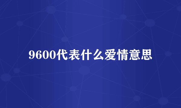 9600代表什么爱情意思