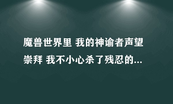 魔兽世界里 我的神谕者声望崇拜 我不小心杀了残忍的阿图里斯