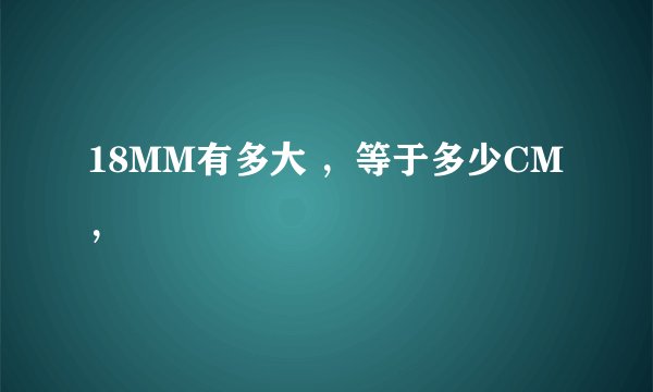 18MM有多大 ，等于多少CM ，
