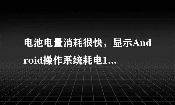 电池电量消耗很快，显示Android操作系统耗电100%什么意思