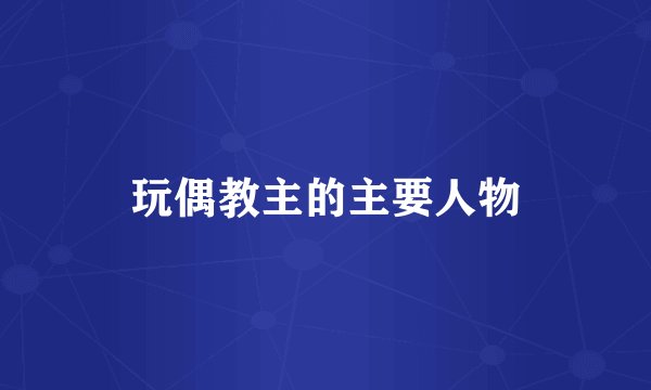 玩偶教主的主要人物