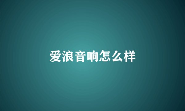 爱浪音响怎么样