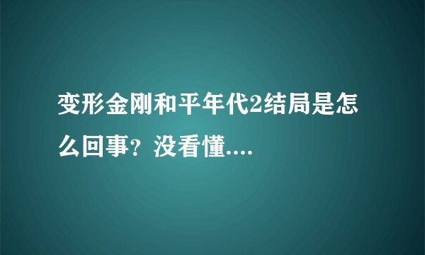 变形金刚和平年代2结局是怎么回事？没看懂....
