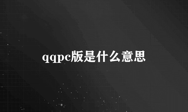 qqpc版是什么意思
