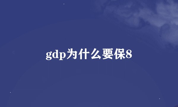 gdp为什么要保8