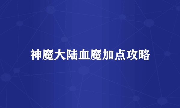 神魔大陆血魔加点攻略