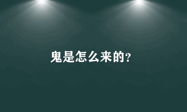 鬼是怎么来的？