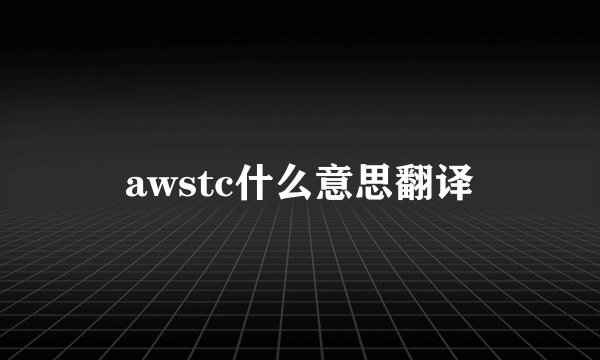 awstc什么意思翻译