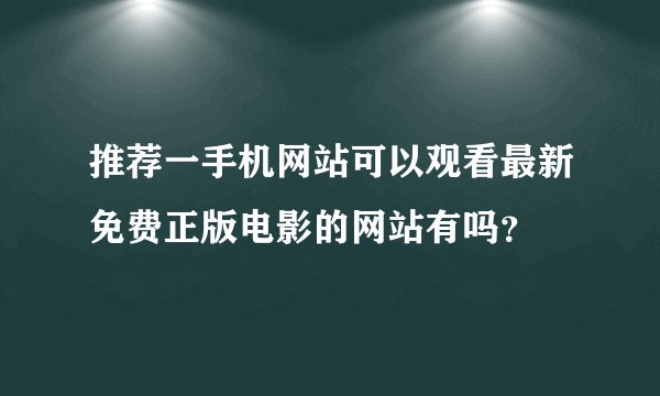 推荐一手机网站可以观看最新免费正版电影的网站有吗？