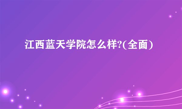 江西蓝天学院怎么样?(全面)