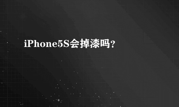 iPhone5S会掉漆吗？