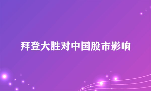 拜登大胜对中国股市影响