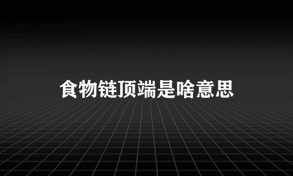 食物链顶端是啥意思