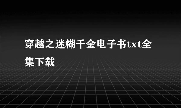 穿越之迷糊千金电子书txt全集下载